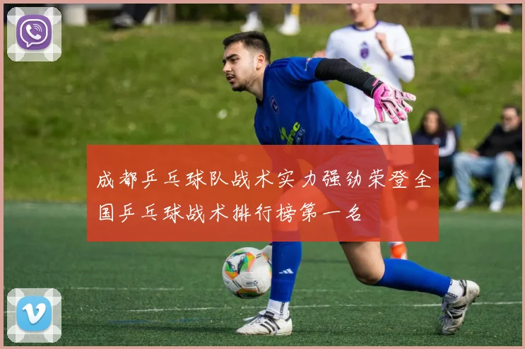 成都乒乓球队战术实力强劲荣登全国乒乓球战术排行榜第一名