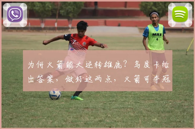为何火箭能大逆转雄鹿？乌度卡给出答案，做好这两点，火箭可夺冠